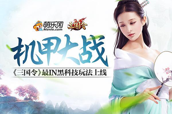 機甲大戰(zhàn) 萌樂網(wǎng)《三國令》最I(lǐng)N新玩法上線_本站
